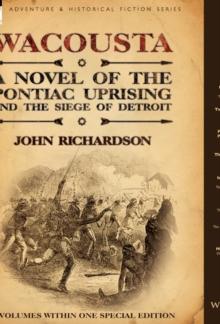 Wacousta : A Novel of the Pontiac Uprising & the Siege of Detroit-3 Volumes Within One Special Edition