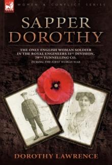 Sapper Dorothy : the Only English Woman Soldier in the Royal Engineers 51st Division, 79th Tunnelling Co. During the First World War