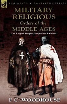 The Military Religious Orders of the Middle Ages : The Knights Templar, Hospitaller and Others