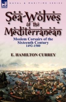 Sea-Wolves of the Mediterranean : Moslem Corsairs of the Sixteenth Century 1492-1580