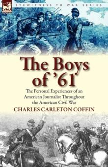 The Boys of '61 : the Personal Experiences of an American Journalist Throughout the American Civil War