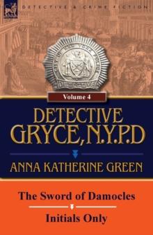 Detective Gryce, N. Y. P. D. : Volume: 4-The Sword of Damocles and Initials Only