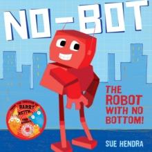 No-Bot, the Robot with No Bottom : A laugh-out-loud picture book from the creators of Supertato!