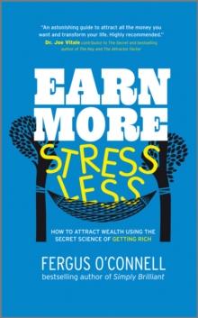 Earn More, Stress Less : How to attract wealth using the secret science of getting rich Your Practical Guide to Living the Law of Attraction