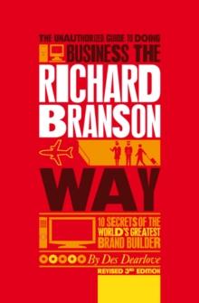 The Unauthorized Guide to Doing Business the Richard Branson Way : 10 Secrets of the World's Greatest Brand Builder