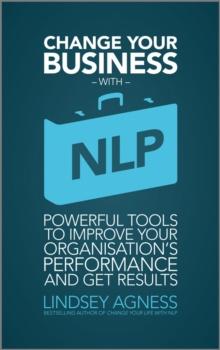 Change Your Business with NLP : Powerful tools to improve your organisation's performance and get results