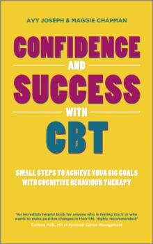 Confidence and Success with CBT : Small Steps to Achieve Your Big Goals with Cognitive Behaviour Therapy