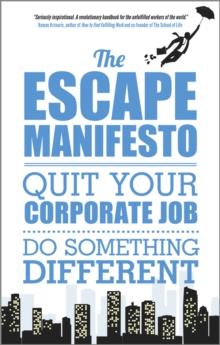 The Escape Manifesto : Quit Your Corporate Job. Do Something Different!