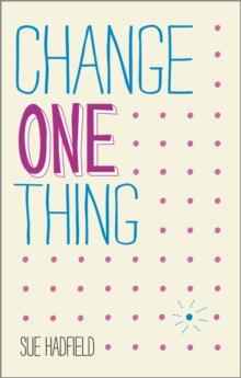 Change One Thing! : Make One Change and Embrace a Happier, More Successful You