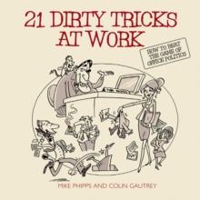 21 Dirty Tricks at Work : How to Beat the Game of Office Politics