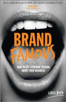 Brand Famous : How to Get Everyone Talking about Your Business