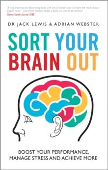 Sort Your Brain Out : Boost Your Performance, Manage Stress and Achieve More