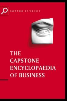 The Capstone Encyclopaedia of Business : The Most Up-To-Date and Accessible Guide to Business Ever