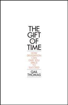 The Gift of Time : How Delegation Can Give you Space to Succeed