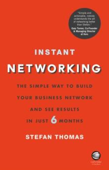 Instant Networking : The Simple Way to Build Your Business Network and See Results in Just 6 Months