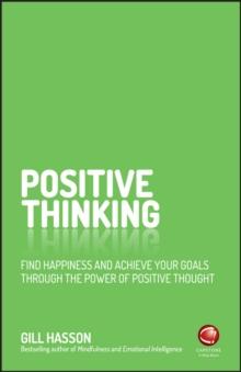 Positive Thinking : Find Happiness and Achieve Your Goals Through the Power of Positive Thought