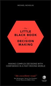 The Little Black Book of Decision Making : Making Complex Decisions with Confidence in a Fast-Moving World