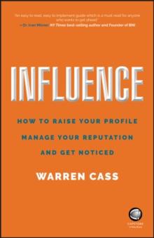 Influence : How to Raise Your Profile, Manage Your Reputation and Get Noticed