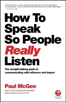 How to Speak So People Really Listen : The Straight-Talking Guide to Communicating with Influence and Impact