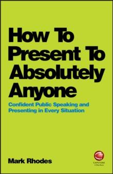 How To Present To Absolutely Anyone : Confident Public Speaking and Presenting in Every Situation