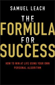 The Formula for Success : How to Win at Life Using Your Own Personal Algorithm