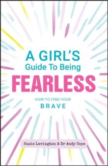 A Girl's Guide to Being Fearless : How to Find Your Brave