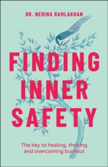 Finding Inner Safety : The Key to Healing, Thriving, and Overcoming Burnout