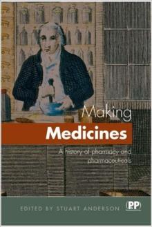 Making Medicines : A Brief History of Pharmacy and Pharmaceuticals