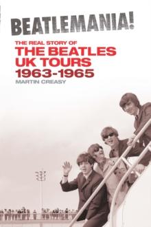 Beatlemania! The Real Story of the Beatles UK Tours 1963-1965