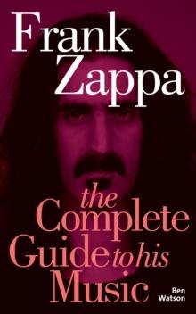 Frank Zappa: The Complete Guide to his Music