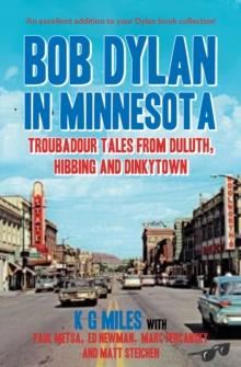 Bob Dylan in Minnesota : Troubadour tales from Duluth, Hibbing and Dinkytown