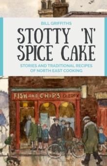 Stotty 'n' Spice Cake : Stories and traditional recipes of North East cooking