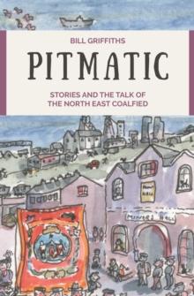 Pitmatic : Stories and the Talk of The North East Coalfield