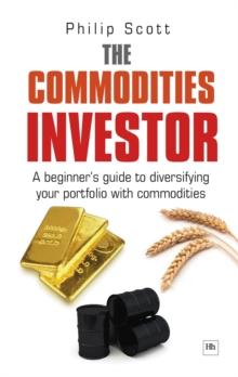 The Commodities Investor : A beginner's guide to diversifying your portfolio with commodities