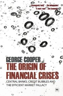 The Origin of Financial Crises : Central banks, credit bubbles and the efficient market fallacy