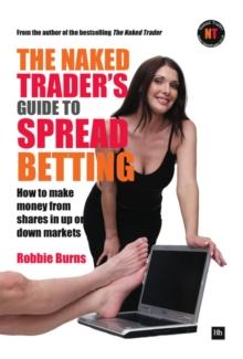 The Naked Trader's Guide to Spread Betting : How to make money from shares in up or down markets