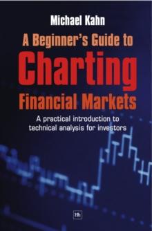 A Beginner's Guide to Charting Financial Markets : A practical introduction to technical analysis for investors