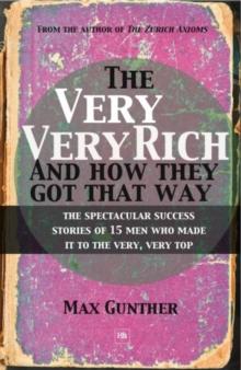 The Very, Very Rich and How They Got That Way : The spectacular success stories of 15 men who made it to the very, very top