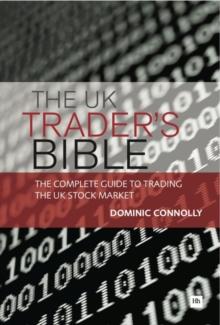 The UK Trader's Bible : The Complete Guide to Trading the UK Stock Market