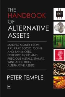 The Handbook of Alternative Assets : Making money from art, rare books, coins and banknotes, forestry, gold and precious metals, stamps, wine and other alternative assets