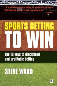 Sports Betting to Win : The 10 keys to disciplined and profitable betting