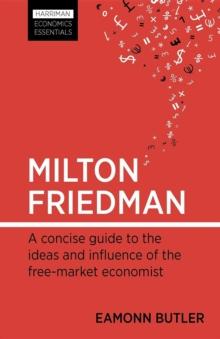 Milton Friedman : A concise guide to the ideas and influence of the free-market economist