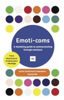 Emoti-coms : A marketing guide to communicating through emotions