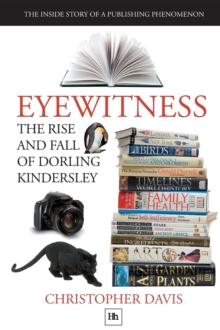 Eyewitness: The rise and fall of Dorling Kindersley : The Inside Story of a Publishing Phenomenon