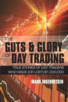 The Guts and Glory of Day Trading : True stories of day traders who made (or lost) $1,000,000