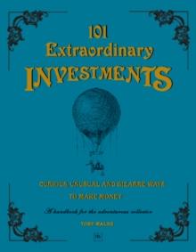 101 Extraordinary Investments: Curious, Unusual and Bizarre Ways to Make Money : A handbook for the adventurous collector