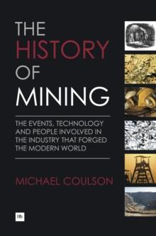 The History of Mining : The events, technology and people involved in the industry that forged the modern world