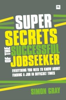 Super Secrets of the Successful Jobseeker : Everything you need to know about finding a job in difficult times