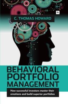 Behavioral Portfolio Management : How successful investors master their emotions and build superior portfolios