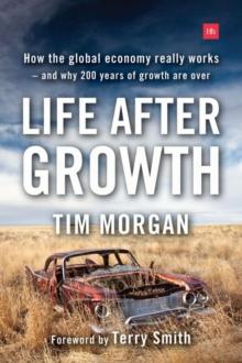 Life After Growth : How the global economy really works - and why 200 years of growth are over